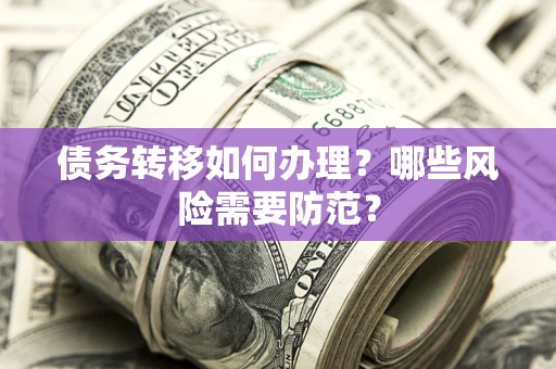北京债务转移如何办理？哪些风险需要防范？