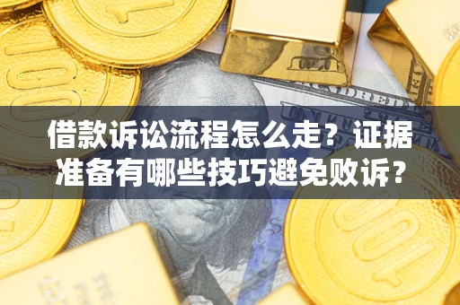 北京借款诉讼流程怎么走？证据准备有哪些技巧避免败诉？