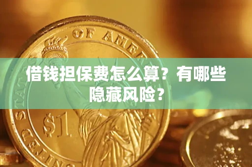 北京借钱担保费怎么算？有哪些隐藏风险？