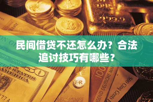 北京民间借贷不还怎么办？合法追讨技巧有哪些？