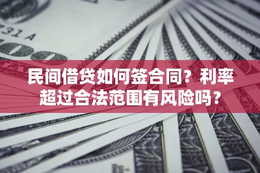 北京民间借贷如何签合同？利率超过合法范围有风险吗？