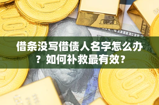 北京借条没写借债人名字怎么办？如何补救最有效？