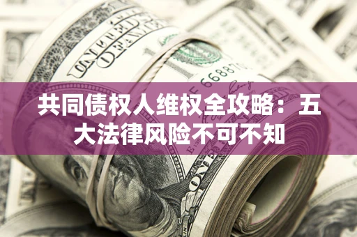 北京共同债权人维权全攻略：五大法律风险不可不知