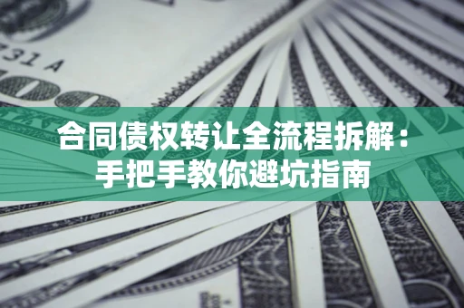 北京合同债权转让全流程拆解：手把手教你避坑指南