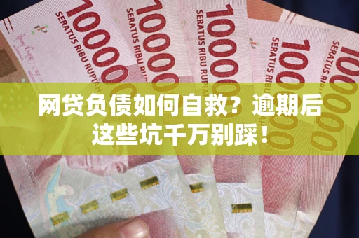 北京网贷负债如何自救？逾期后这些坑千万别踩！