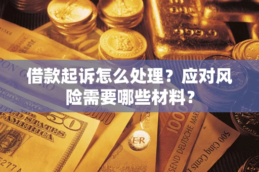 北京借款起诉怎么处理？应对风险需要哪些材料？