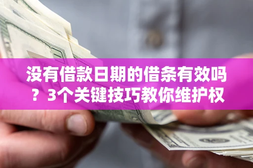 北京没有借款日期的借条有效吗？3个关键技巧教你维护权益