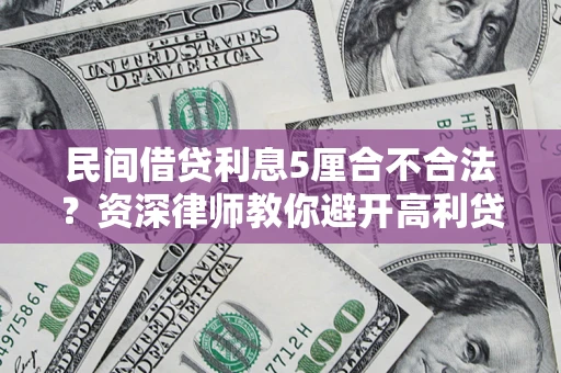北京民间借贷利息5厘合不合法？资深律师教你避开高利贷陷阱