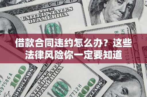 北京借款合同违约怎么办？这些法律风险你一定要知道