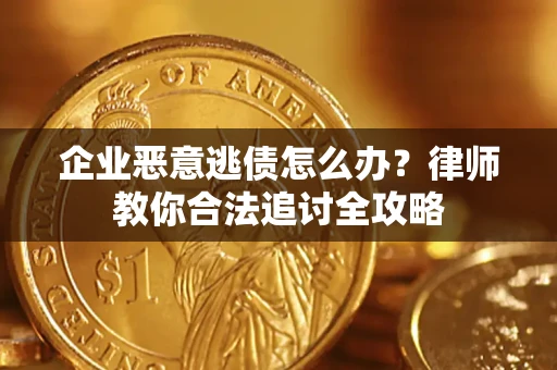 北京企业恶意逃债怎么办？律师教你合法追讨全攻略