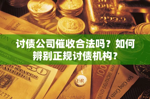 北京讨债公司催收合法吗？如何辨别正规讨债机构？