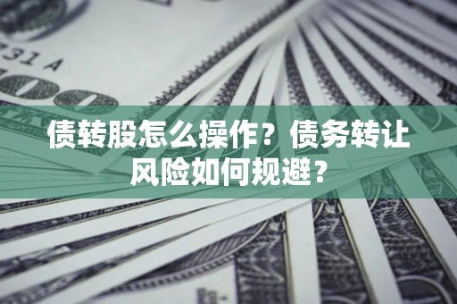 北京债转股怎么操作？债务转让风险如何规避？
