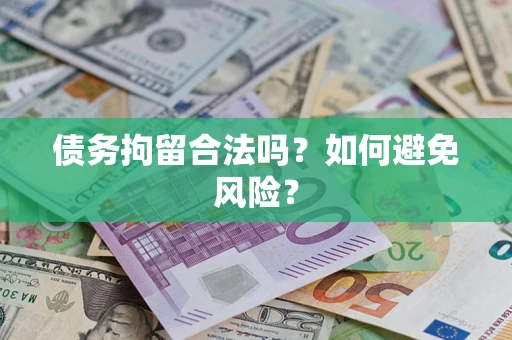 北京债务拘留合法吗？如何避免风险？