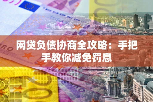 北京网贷负债协商全攻略：手把手教你减免罚息