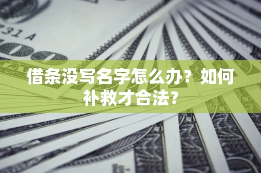 北京借条没写名字怎么办？如何补救才合法？