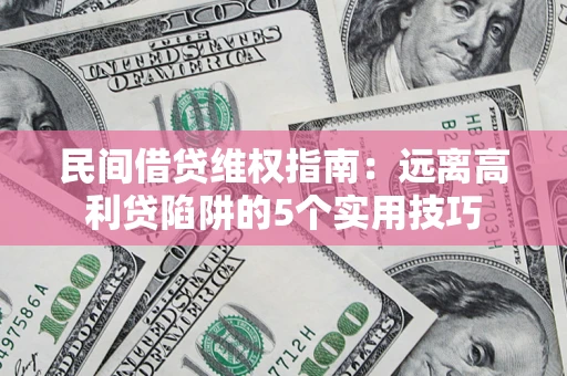 北京民间借贷维权指南：远离高利贷陷阱的5个实用技巧