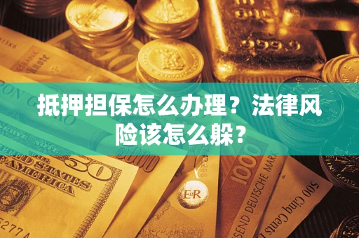 北京抵押担保怎么办理？法律风险该怎么躲？