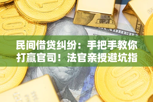 北京民间借贷纠纷：手把手教你打赢官司！法官亲授避坑指南