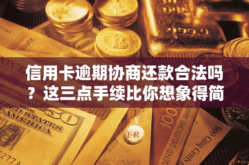 北京信用卡逾期协商还款合法吗？这三点手续比你想象得简单