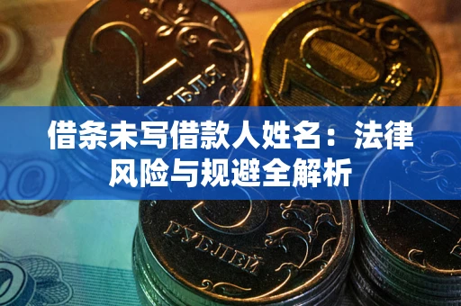 北京借条未写借款人姓名：法律风险与规避全解析