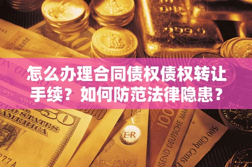 北京怎么办理合同债权债权转让手续？如何防范法律隐患？