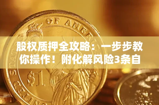 北京股权质押全攻略：一步步教你操作！附化解风险3条自救法则