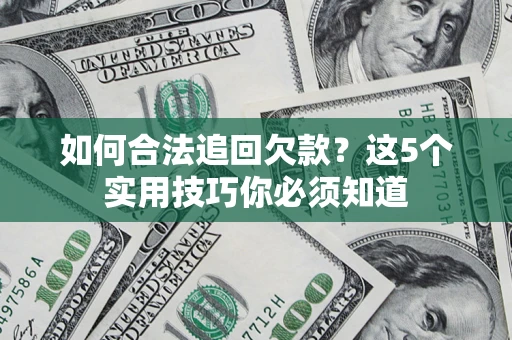 北京如何合法追回欠款？这5个实用技巧你必须知道