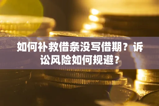 北京如何补救借条没写借期？诉讼风险如何规避？