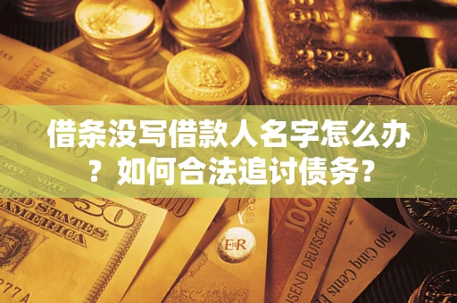 北京借条没写借款人名字怎么办？如何合法追讨债务？