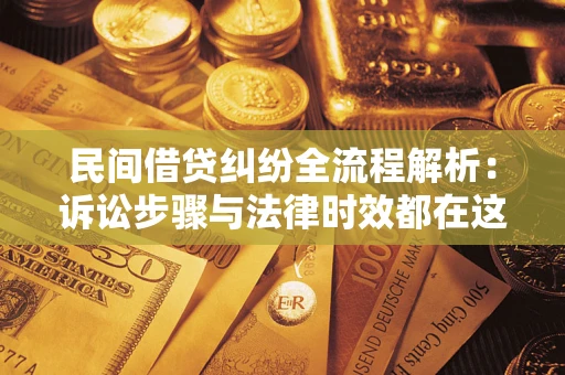 北京民间借贷纠纷全流程解析：诉讼步骤与法律时效都在这儿了