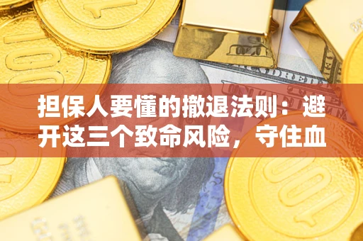北京担保人要懂的撤退法则：避开这三个致命风险，守住血汗钱