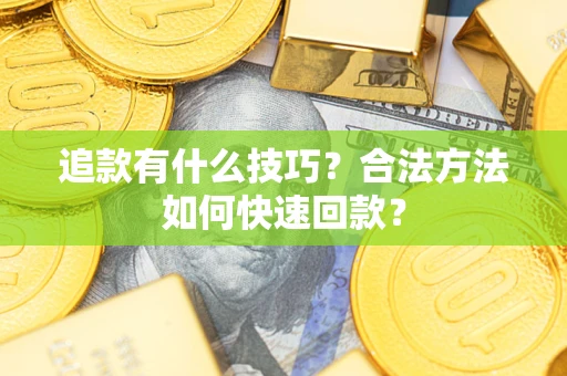 北京追款有什么技巧？合法方法如何快速回款？