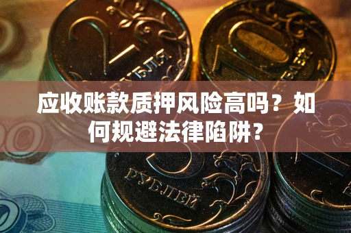 北京应收账款质押风险高吗？如何规避法律陷阱？