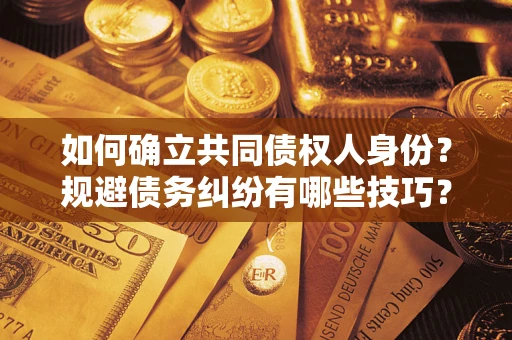 北京如何确立共同债权人身份？规避债务纠纷有哪些技巧？