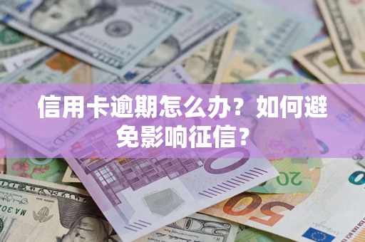 北京信用卡逾期怎么办？如何避免影响征信？