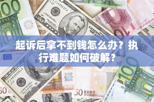 北京起诉后拿不到钱怎么办？执行难题如何破解？
