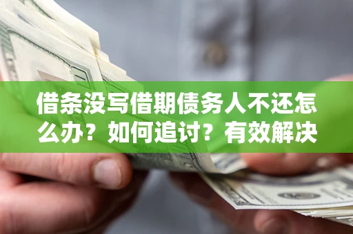 北京借条没写借期债务人不还怎么办？如何追讨？有效解决方案！