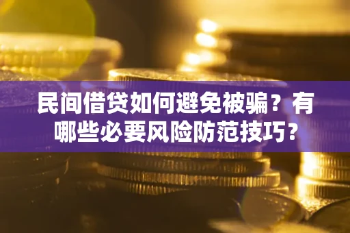北京民间借贷如何避免被骗？有哪些必要风险防范技巧？