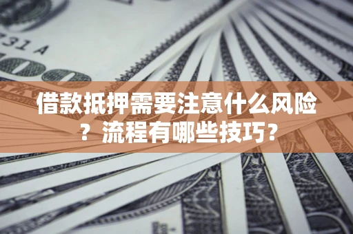 北京借款抵押需要注意什么风险？流程有哪些技巧？