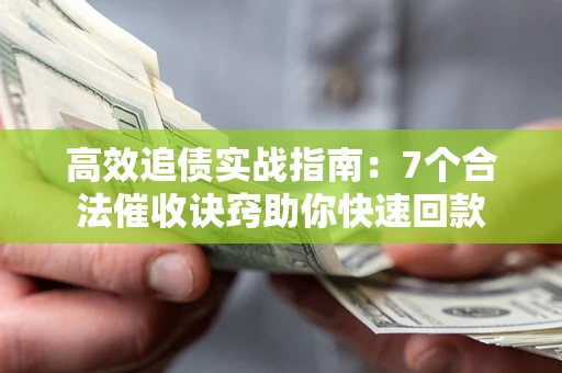 北京高效追债实战指南：7个合法催收诀窍助你快速回款
