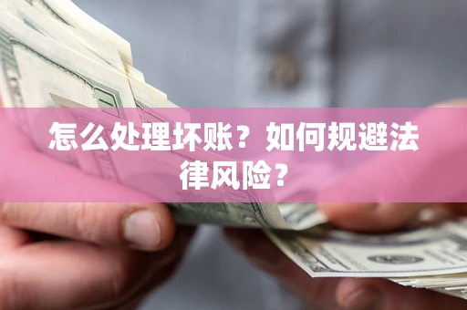 北京怎么处理坏账？如何规避法律风险？