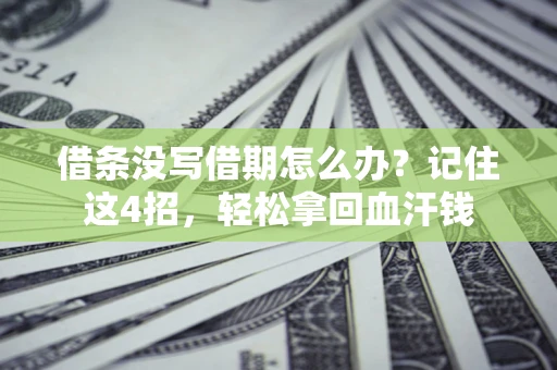 北京借条没写借期怎么办？记住这4招，轻松拿回血汗钱