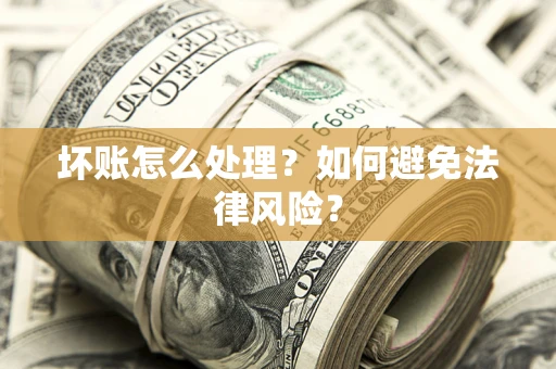 北京坏账怎么处理？如何避免法律风险？
