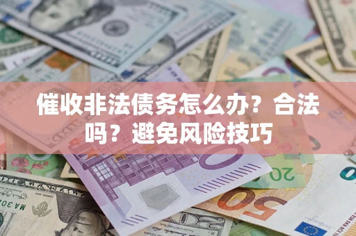 北京催收非法债务怎么办？合法吗？避免风险技巧