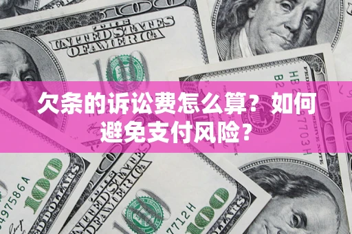 北京欠条的诉讼费怎么算？如何避免支付风险？