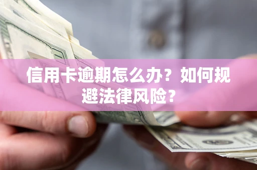 北京信用卡逾期怎么办？如何规避法律风险？