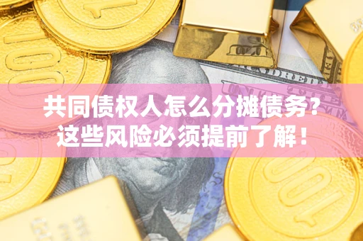 北京共同债权人怎么分摊债务？这些风险必须提前了解！
