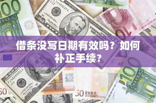 北京借条没写日期有效吗？如何补正手续？