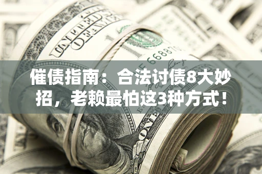 北京催债指南：合法讨债8大妙招，老赖最怕这3种方式！