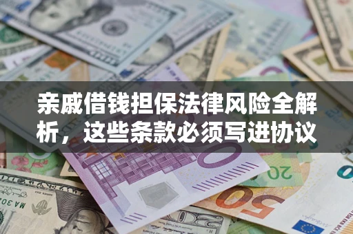 北京亲戚借钱担保法律风险全解析，这些条款必须写进协议